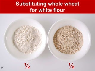 Substituting whole wheat
          for white flour




27      ½               ½
 
