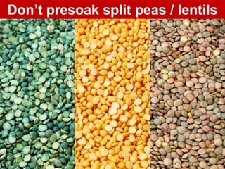 Don’t presoak split peas / lentils




51
 