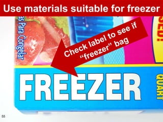 Use materials suitable for freezer




55
 