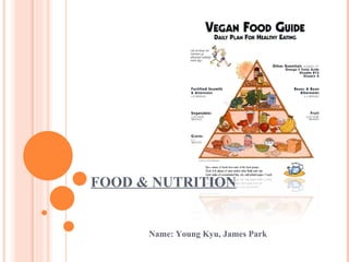 FOOD & NUTRITION Name: Young Kyu, James Park 
