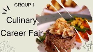 Culinary
Career Fair
GROUP 1
 