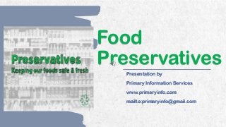 ALPINE SKI HOUSE
Food
Preservatives
Presentation by
Primary Information Services
www.primaryinfo.com
mailto:primaryinfo@gmail.com
 