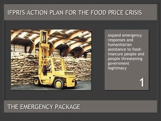 IFPRI'S ACTION PLAN FOR THE FOOD PRICE CRISIS ,[object Object],THE EMERGENCY PACKAGE  