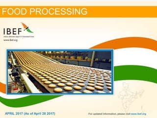 11APRIL 2017
FOOD PROCESSING
For updated information, please visit www.ibef.orgAPRIL 2017 (As of April 28 2017)
 