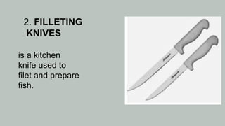 2. FILLETING
KNIVES
is a kitchen
knife used to
filet and prepare
fish.
 
