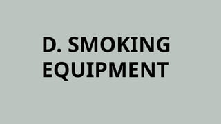 D. SMOKING
EQUIPMENT
 
