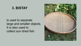3. BISTAY
is used to separate
large and smaller objects.
It is also used to
collect sun dried fish.
 