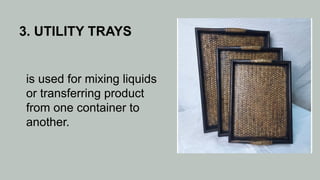3. UTILITY TRAYS
is used for mixing liquids
or transferring product
from one container to
another.
 