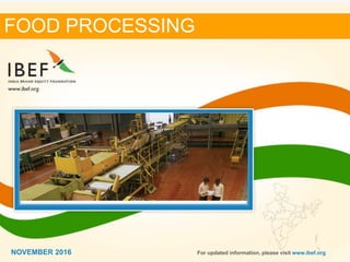 11NOVEMBER 2016
FOOD PROCESSING
For updated information, please visit www.ibef.orgNOVEMBER 2016
 