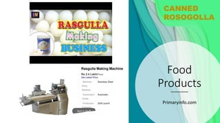 Food
Products
Primaryinfo.com
CANNED
ROSOGOLLA
 