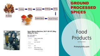 Food
Products
Primaryinfo.com
GROUND
PROCESSED
SPICES
 