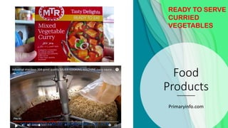 Food
Products
Primaryinfo.com
READY TO SERVE
CURRIED
VEGETABLES
 
