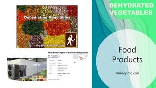 Food
Products
Primaryinfo.com
DEHYDRATED
VEGETABLES
 