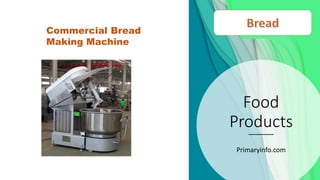 Food
Products
Primaryinfo.com
Commercial Bread
Making Machine
 