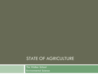 STATE OF AGRICULTURE
The Walker School
Environmental Science
 