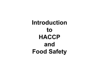 Introduction
to
HACCP
and
Food Safety
 