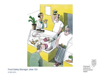 Food Safety Manager: slide 103
© CIEH 2015
103
 