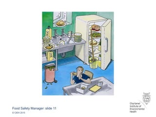 Food Safety Manager: slide 11
© CIEH 2015
 