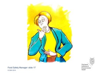 Food Safety Manager: slide 17
© CIEH 2015
 