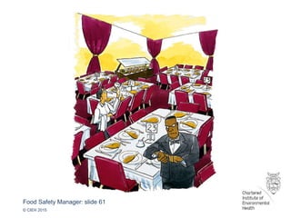 Food Safety Manager: slide 61
© CIEH 2015
 
