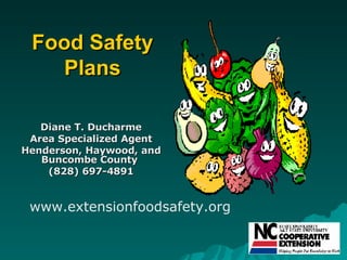 Food Safety Plans Diane T. Ducharme Area Specialized Agent Henderson, Haywood, and Buncombe County  (828) 697-4891 www.extensionfoodsafety.org 
