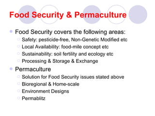 Food Security & Permaculture <ul><li>Food Security covers the following areas: </li></ul><ul><ul><li>Safety: pesticide-fre...