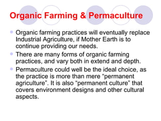 Organic Farming & Permaculture <ul><li>Organic farming practices will eventually replace Industrial Agriculture, if Mother...