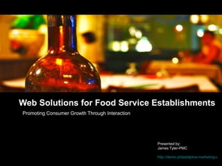 Web Solutions for Food Service Establishments
Promoting Consumer Growth Through Interaction




                                                Presented by:
                                                James Tyler-PMC

                                                http://demo.philadelphia-marketing-cons
 