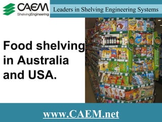 Leaders in Shelving Engineering Systems  www.CAEM.net Food shelving in Australia and USA. 