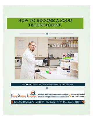 ð
ð
HOW TO BECOME A FOOD
TECHNOLOGIST.
For FREE Counselling and Visa processing, Contact us !!
 