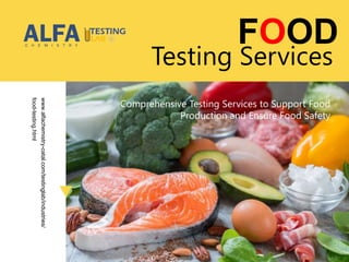 Testing Services
Comprehensive Testing Services to Support Food
Production and Ensure Food Safety
www.alfachemistry-catal.com/testinglab/industries/
food-testing.html
FOOD
 