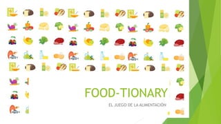 FOOD-TIONARY
EL JUEGO DE LA ALIMENTACIÓN
 
