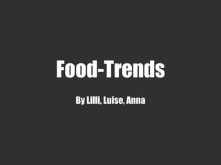 Food-Trends
By Lilli, Luise, Anna
 