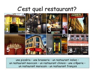 C’est quel restaurant? 1 2 3 4 5 6 7 8 une pizz éria – une brasserie – un restaurant indien –  un restaurant mexicain – un restaurant chinois – une crêperie –  un restaurant marocain – un restaurant français 