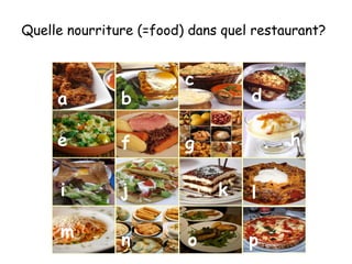 Quelle nourriture (=food) dans quel restaurant? a b c d e f g h i j k l m n o p 