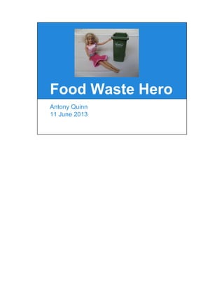 Food Waste Hero
Antony Quinn
11 June 2013
 