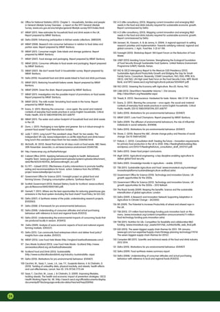 24
66 	Office for National Statistics (2013). Chapter 3 - Households, families and people
in General Lifestyle Survey Overview - a report on the 2011 General Lifestyle
Survey. (www.ons.gov.uk/ons/rel/ghs/general-lifestyle-survey/2011/index.html)
67 	WRAP (2011). New estimates for household food and drink waste in the UK.
Report prepared by WRAP. Banbury.
68 	 Defra (2009). Enhancing participation in kitchen waste collections. [WR0209].
69 	WRAP (2008). Research into consumer behaviour in relation to food dates and
portion sizes. Report prepared by WRAP. Banbury.
70 	WRAP (2011). Consumer insight: Date labels and storage guidance. Report
prepared by WRAP. Banbury.
71 	WRAP (2007). Food storage and packaging. Report prepared by WRAP. Banbury.
72 	WRAP (2013). Consumer attitudes to food waste and packaging. Report prepared
by WRAP. Banbury.
73 	WRAP (2007). We don’t waste food! A householder survey. Report prepared by
WRAP. Banbury.
74 	Defra (2010). Household food and drink waste linked to food and drink purchases.
75 	WRAP (2011). Reducing household bakery waste. Report prepared by WRAP.
Banbury.
76 	 WRAP (2009). Down the drain. Report prepared by WRAP. Banbury.
77 	WRAP (2011). Investigation into the possible impact of promotions on food waste.
Report prepared by WRAP. Banbury.
78 	WRAP (2013). The milk model: Simulating food waste in the home. Report
prepared by WRAP. Banbury.
79 	Evans, D. (2011). Blaming the consumer – once again: the social and material
contexts of everyday food waste practices in some English households. Critical
Public Health, DOI:10.1080/09581596.2011.608797
80 	WRAP (2011). The water and carbon footprint of household food and drink waste
in the UK.
81 	Dunn, J. (2011). Packaging is now lighter and greener. But is it robust enough to
prevent food waste? Food Manufacture October.
82 	Judd, T. (2011). Long lunch? This sandwich stays ‘fresh’ for two weeks. The
Independent 5th July. (www.independent.co.uk/life-style/food-and-drink/news/
long-lunch-this-sandwich-stays-fresh-for-two-weeks-2306968.html)
83 	McGrath, M. (2012). Bread that lasts for 60 days could cut food waste. BBC News.
30th November. (www.bbc.co.uk/news/science-environment-20540758).
84	 http://www.wrap.org.uk/fresherforlonger
85 	Cabinet Office (2010). Applying behavioural insights to health. Behavioural
Insights Team. (www.gov.uk/government/uploads/system/uploads/attachment_
data/file/60524/403936_BehaviouralInsight_acc.pdf)
86 	EU FP7 – Eatwell (2012). Effectiveness of policy interventions to promote healthy
eating and recommendations for future action: Evidence from the EATWELL
project (www.eatwellproject.eu/en/)
87 	Government Office for Science (2011). Foresight project on global food and
farming futures: Changing consumption patterns. Synthesis Report C8.
88	Scottish Government (2013). Revised Dietary Goals for Scotland. (www.scotland.
gov.uk/Resource/0042/00421385.pdf).
89 	Garnett, T. (2011). Where are the best opportunities for reducing greenhouse gas
emissions in the food system (including the food chain)? Food Policy 36 S23-S32.
90 	Defra (2007). A Synthesis review of the public understanding research projects.
[EV02065].
91 	Defra (2008). A framework for pro-environmental behaviours.
92	Defra (2008). Understanding of consumer attitudes and actual purchasing
behaviour with reference to local and regional foods [FO0312].
93	Defra (2012). Understanding the environmental impacts of consuming foods that
are produced locally in season. [FO0412].
94	Defra (2009). Analysis of socio-economic aspects of local and national organic
farming markets. [OF0337].
95 	Defra (2011). Can community food enterprises inform and deliver food policy?
Insights from case studies. [EV0521].
96	 WRAP (2013). Love Food Hate Waste (http://england.lovefoodhatewaste.com/)
97	Zero Waste Scotland (2013). Love Food Hate Waste –Scotland (http://www.
zerowastescotland.org.uk/lovefoodhatewaste)
98 	Scotland Food and Drink (2013). Sustainability
(http://www.scotlandfoodanddrink.org/industry-/sustainability-.aspx)
99 	Defra (2010). Motivations for pro-environmental behaviour. [EV0407].
100 	Cecchini, M., Sassi, F., Lauer, J.A., Lee, Y.Y., Guajardo-Barron, V.  Chisholm, D.
(2010). Tackling of unhealthy diets, physical inactivity, and obesity: health effects
and cost-effectiveness, Lancet. Nov 20. 376 (9754):1775-84
101 	Sassi, F., Cecchini, M., Lauer, J.  Chisholm, D. (2009). Improving lifestyles,
tackling obesity: The health and economic impact of prevention strategies. OECD
Health Working Paper No. 48. (http://search.oecd.org/officialdocuments/display
documentpdf/?doclanguage=encote=delsa/hea/wd/hwp(2009)6)
102 	A D Little consultancy, (2013). Mapping current innovation and emerging RD
needs in the food and drink industry required for sustainable economic growth.
Report commissioned by Defra.
103 	A D Little consultancy, (2013). Mapping current innovation and emerging RD
needs in the food and drink industry required for sustainable economic growth.
Report commissioned by Defra.
104 	Janssen, W., Kassam, A.  de Janvry, A. (2004). A regional approach to setting
research priorities and implementation: Towards satisfying national, regional and
global concerns. J. Agric. Food Res. 5 (2) 67-100.
105 	Foresight (2010). Workshop Report: W4 Expert Forum on the Reduction of Food
Waste.
106 	UNEP (2012) Avoiding Future Famines: Strengthening the Ecological Foundation
of Food Security through Sustainable Food Systems. United Nations Environment
Programme (UNEP), Nairobi, Kenya.
107 	FAO  OECD Interagency Report to the Mexican G20 Presidency (2012).
Sustainable Agricultural Productivity Growth and Bridging the Gap for Small-
Family Farms. Consortium: Bioversity, CGIAR Consortium, FAO, IFAD, IFPRI, IICA,
OECD, UNCTAD, UN High Level Task Force on the Food Security Crisis, WFP, World
Bank, and WTO (www.oecd.org/tad/agricultural-policies/50544691.pdf)
108 	FAO (2012). Greening the Economy with Agriculture. Rio+20. Rome, FAO.
109	CABI (2013). Direct2farm Newsletter Volume 1. 31st January.
(http://direct2farm.org/Newsletter.aspx)
110 	Trivedi, B. (2012). Neuroscience: Hardwired for taste. Nature. 486 S7-S9. 21st June.
111 	Evans, D. (2011). Blaming the consumer – once again: the social and material
contexts of everyday food waste practices in some English households. Critical
Public Health, DOI:10.1080/09581596.2011.608797
112 	Defra (2010). Motivations for pro-environmental behaviour. [EV0407]
113 	WRAP (2007). Love Food Champions. Report prepared by WRAP. Banbury.
114 	Defra (2009). The diffusion of environmental behaviours; the role of influential
individuals in social networks. [EV0408].
115 	Defra (2010). Motivations for pro-environmental behaviour. [EV0407]
116 	Shove, E. (2010). Beyond the ABC: climate change policy and theories of social
change. Doi:10.1068/a42282
117 	Pollock, C. (2012). Consultation draft: Feeding the future – Innovation requirements
for primary food production in the UK to 2030. (http://feedingthefutureblog.files.
wordpress.com/2012/11/feedingthefuture_consultation_draft_20121121.pdf)
118 	Defra (2012). Green food project conclusions.
119 	IAgrE (2012). Agricultural engineering: a key discipline enabling agriculture to
deliver global food security.
120	Defra (2001). Knowledge transfer in agriculture – arable. [ST0152].
121	TSB (2011). Sustainable Agriculture and Food. (www.innovateuk.org/ourstrategy/
innovationplatforms/sustainableagriculture andfood.ashx)
122 	Government Office for Science (2010). Technology and innovation futures: UK
growth opportunities for the 2020s.
123 	Government Office for Science (2012). Technology and innovation futures: UK
growth opportunities for the 2020s – 2012 Refresh.
124 	The Royal Society (2009). Reaping the benefits: Science and the sustainable
intensification of global agriculture. London
125 	Defra (2009). A Research and Innovation Network Supporting Adaptation in
Agriculture to Climate Change – [AC0302].
126 	BIS (2009). The Potential to Increase Productivity of wheat and oilseed rape in
the UK.
127 	TSB (2012). £11 million food technology funding puts innovation back on the
menu. (www.innovateuk.org/content/competition-announcements/11-million-
food-technology-funding-puts-innovation.ashx)
128	TSB (2011). Nutrition for Life. Competition for feasibility and collaborative RD
funding. (www.innovateuk.org/_assets/0511/tsb_nutritionforlife_web_final.pdf).
129 	IGD (2013). The seven biggest supply chain themes for 2013. 11th January.
(www.igd.com/our-expertise/Supply-chain/Strategy-planning-technology/11974/
The-seven-biggest-supply-chain-themes-for-2013/)
130 	Campden BRI (2011). Scientific and technical needs of the food and drink industry
2012-2014.
131 	Defra (2010). Motivations for pro-environmental behaviour. [EV0407]
132 	Defra (2009). Food synthesis review summary report.
133 	Defra (2008). Understanding of consumer attitudes and actual purchasing
behaviour with reference to local and regional foods [FO0312].
 