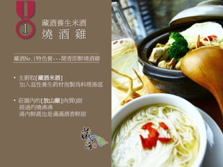      藏酒養生米酒
      燒 酒 雞

藏酒No.1特色餐---聞香即醉燒酒雞


• 主廚取[藏酒米酒]
  加入温性養生葯材泡製為料理湯底

• 莊園內的[放山雞]肉質Q甜
  經過灼燒沸沸
  湯內鮮蔬也是滿滿酒香鮮甜
 