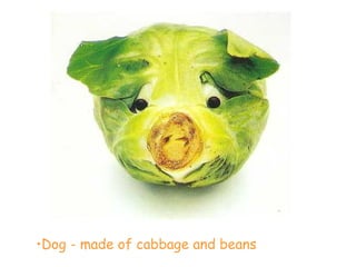 •Dog - made of cabbage and beans
