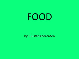 FOOD
By: Gustaf Andreasen
 
