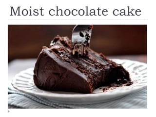 Moist chocolate cake
 