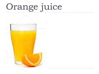 Orange juice
 