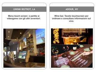 UWINK BISTROT, LA

ADOUR, NY

Menu touch screen e partite ai
videogame con gli altri avventori.

Wine bar. Tavolo touchscr...