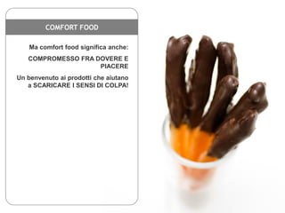 COMFORT FOOD
Ma comfort food significa anche:
COMPROMESSO FRA DOVERE E
PIACERE
Un benvenuto ai prodotti che aiutano
a SCAR...