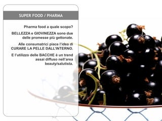 SUPER FOOD / PHARMA
Pharma food a quale scopo?
BELLEZZA e GIOVINEZZA sono due
delle promesse più gettonate.
Alle consumatr...