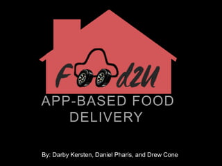 APP-BASED FOOD
DELIVERY
By: Darby Kersten, Daniel Pharis, and Drew Cone
 