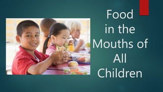 Food 
in the 
Mouths of 
All 
Children 
 
