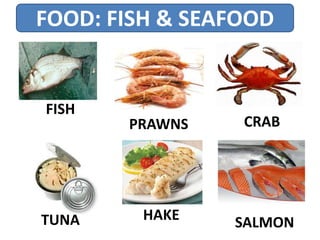 FOOD: FISH & SEAFOOD
FISH
TUNA SALMON
CRABPRAWNS
HAKE
 