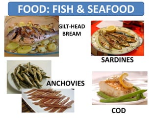 FOOD: FISH & SEAFOOD
SARDINES
COD
GILT-HEAD
BREAM
ANCHOVIES
 