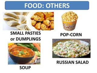 FOOD: OTHERS
SMALL PASTIES
or DUMPLINGS
RUSSIAN SALAD
SOUP
POP-CORN
 